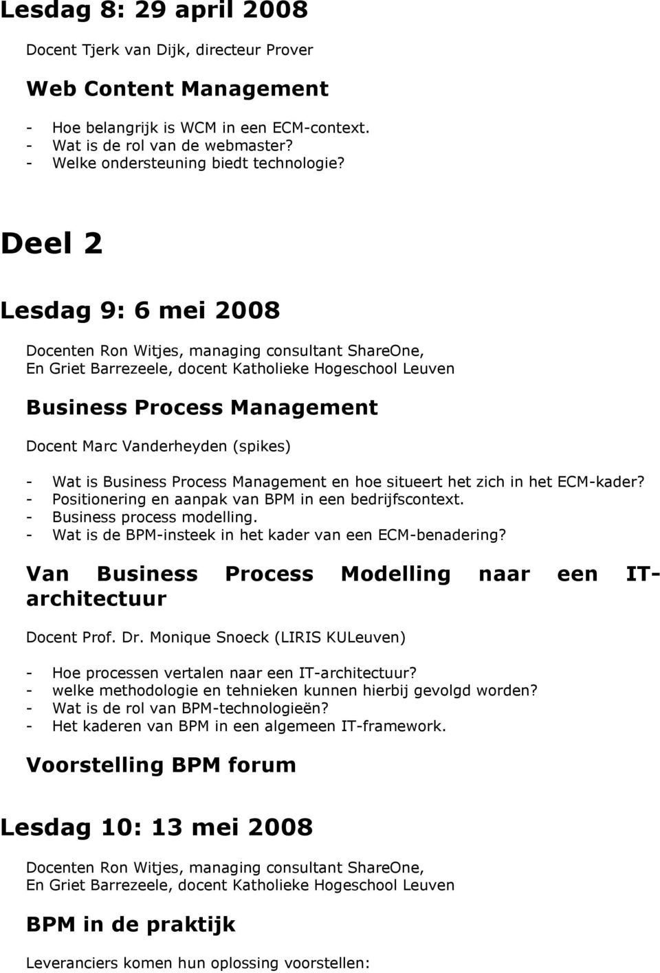Deel 2 Lesdag 9: 6 mei 2008 Business Process Management Docent Marc Vanderheyden (spikes) - Wat is Business Process Management en hoe situeert het zich in het ECM-kader?