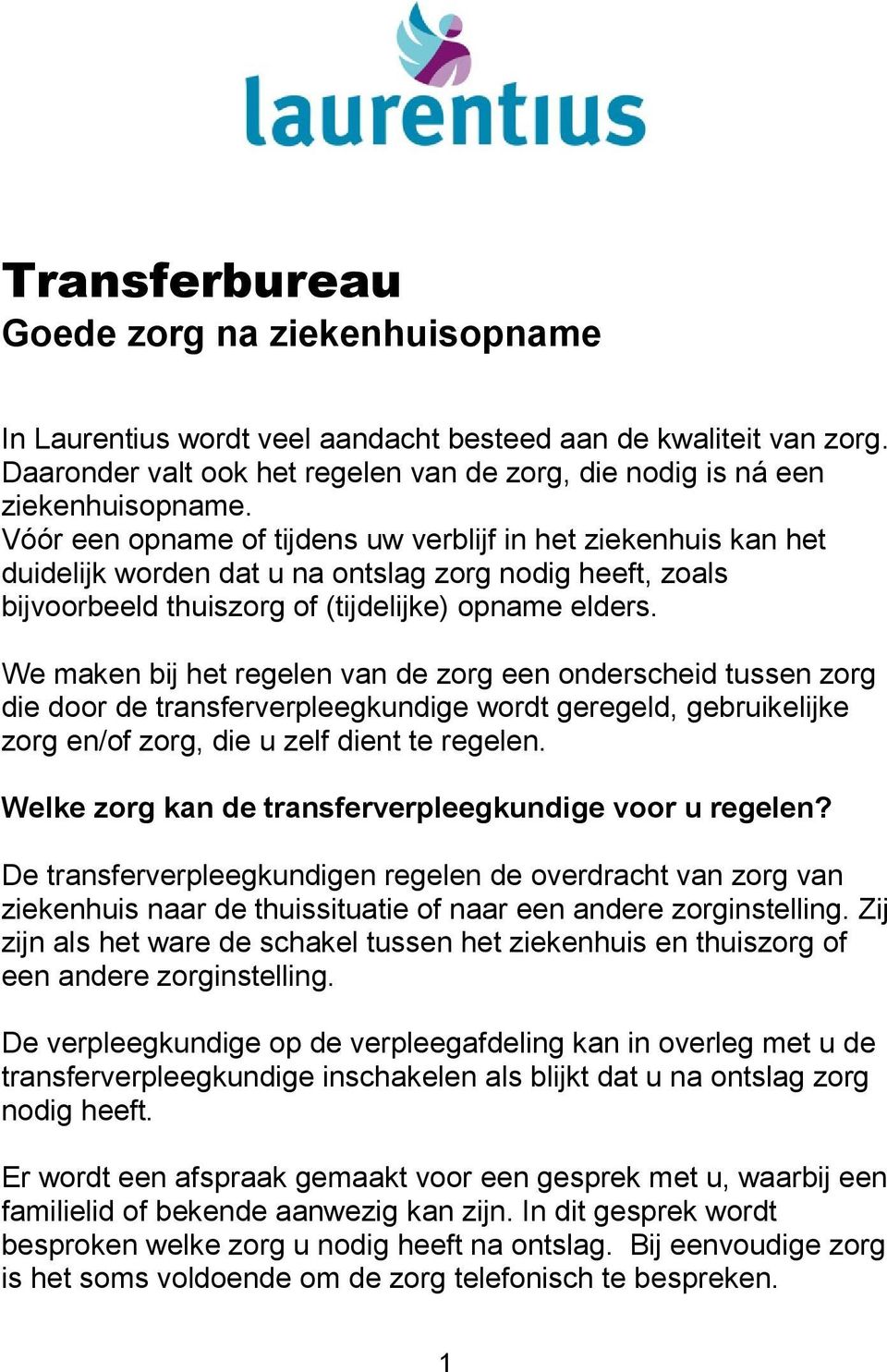 We maken bij het regelen van de zorg een onderscheid tussen zorg die door de transferverpleegkundige wordt geregeld, gebruikelijke zorg en/of zorg, die u zelf dient te regelen.