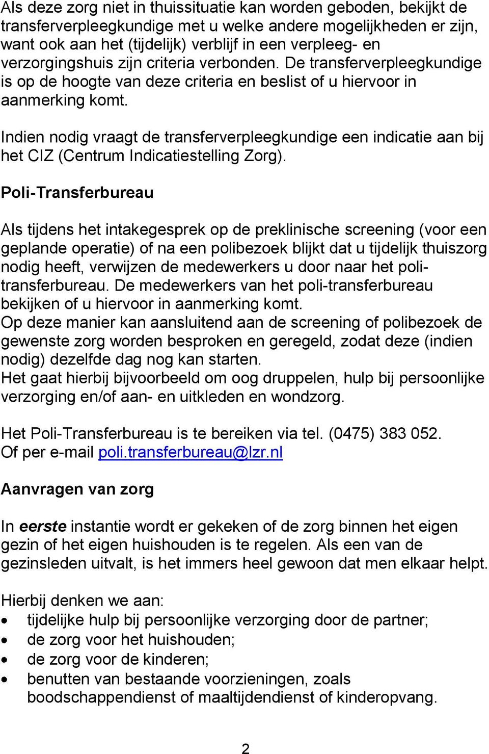 Indien nodig vraagt de transferverpleegkundige een indicatie aan bij het CIZ (Centrum Indicatiestelling Zorg).