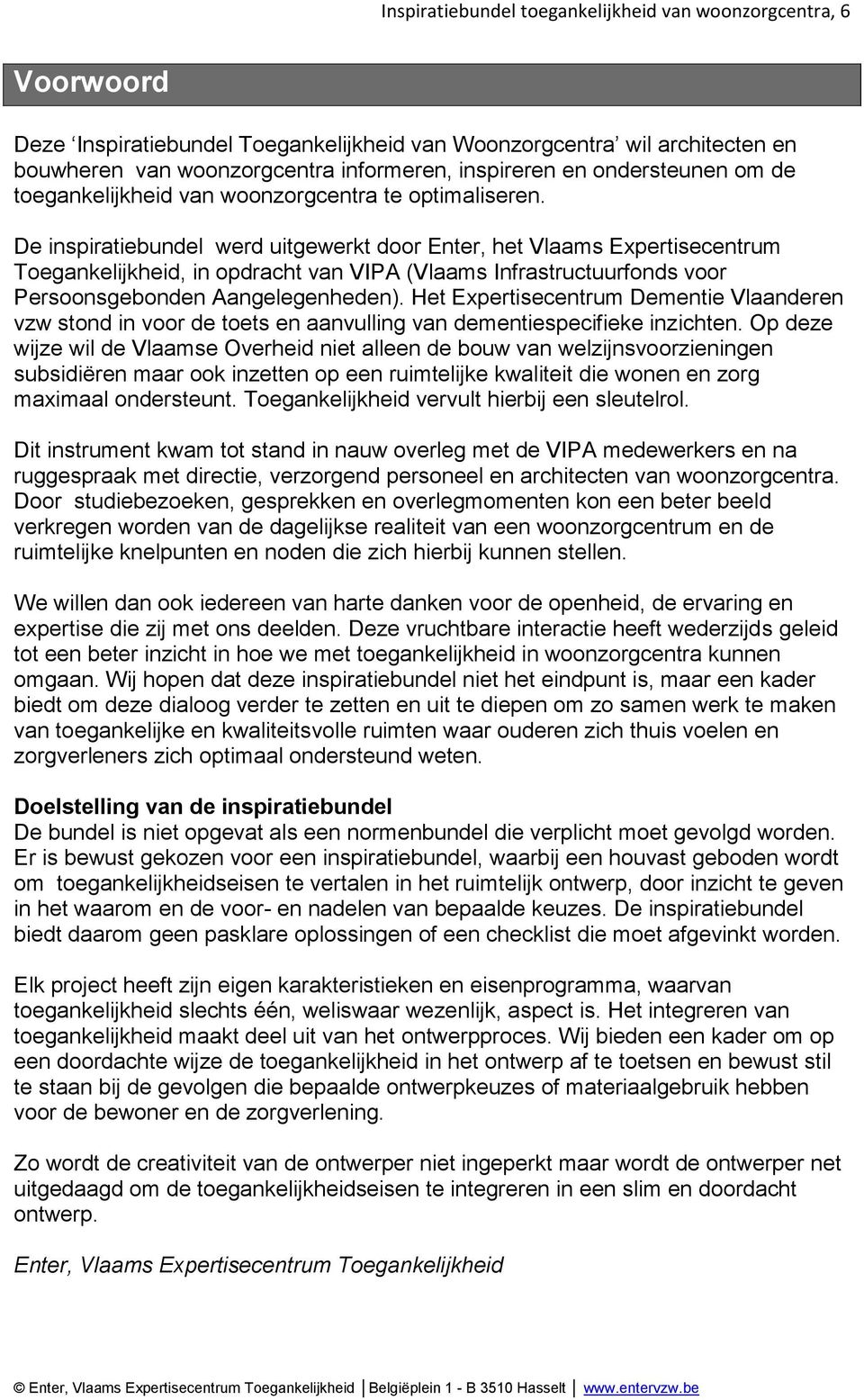De inspiratiebundel werd uitgewerkt door Enter, het Vlaams Expertisecentrum Toegankelijkheid, in opdracht van VIPA (Vlaams Infrastructuurfonds voor Persoonsgebonden Aangelegenheden).