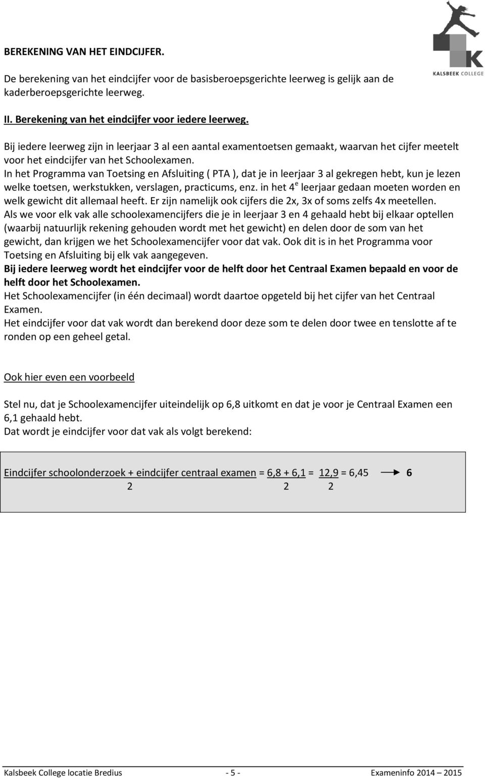 In het Programma van Toetsing en Afsluiting ( PTA ), dat je in leerjaar 3 al gekregen hebt, kun je lezen welke toetsen, werkstukken, verslagen, practicums, enz.