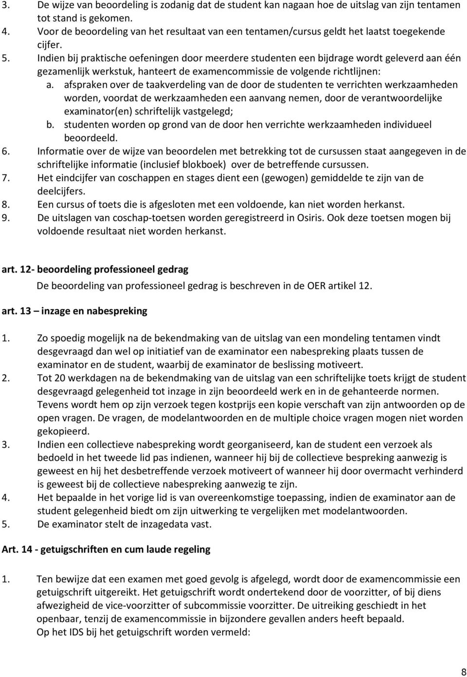 Indien bij praktische oefeningen door meerdere studenten een bijdrage wordt geleverd aan één gezamenlijk werkstuk, hanteert de examencommissie de volgende richtlijnen: a.