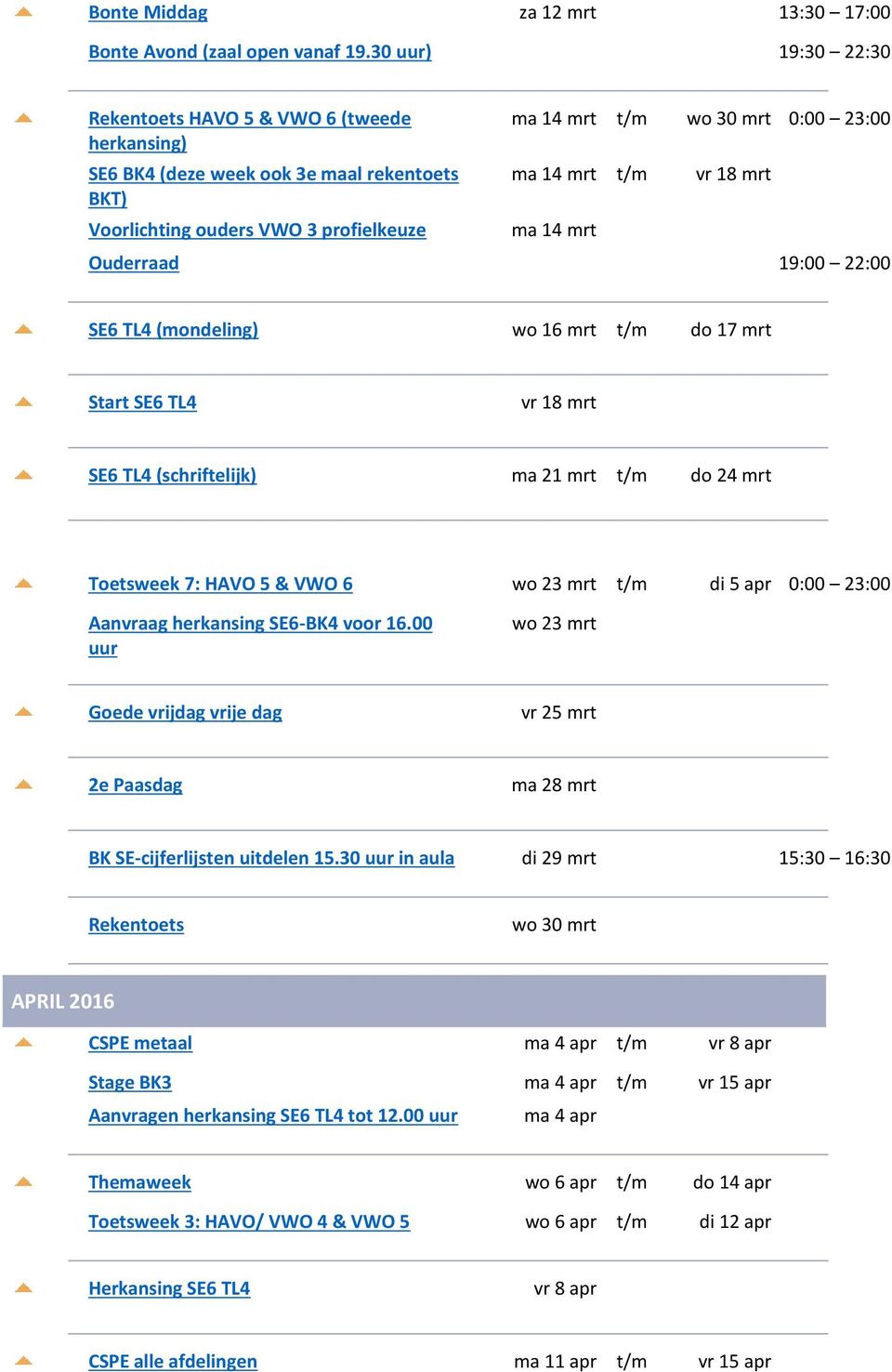 t/m ma 14 mrt vr 18 mrt Ouderraad 19:00 22:00 SE6 TL4 (mondeling) wo 16 mrt t/m do 17 mrt Start SE6 TL4 vr 18 mrt SE6 TL4 (schriftelijk) ma 21 mrt t/m do 24 mrt Toetsweek 7: HAVO 5 & VWO 6 wo 23 mrt