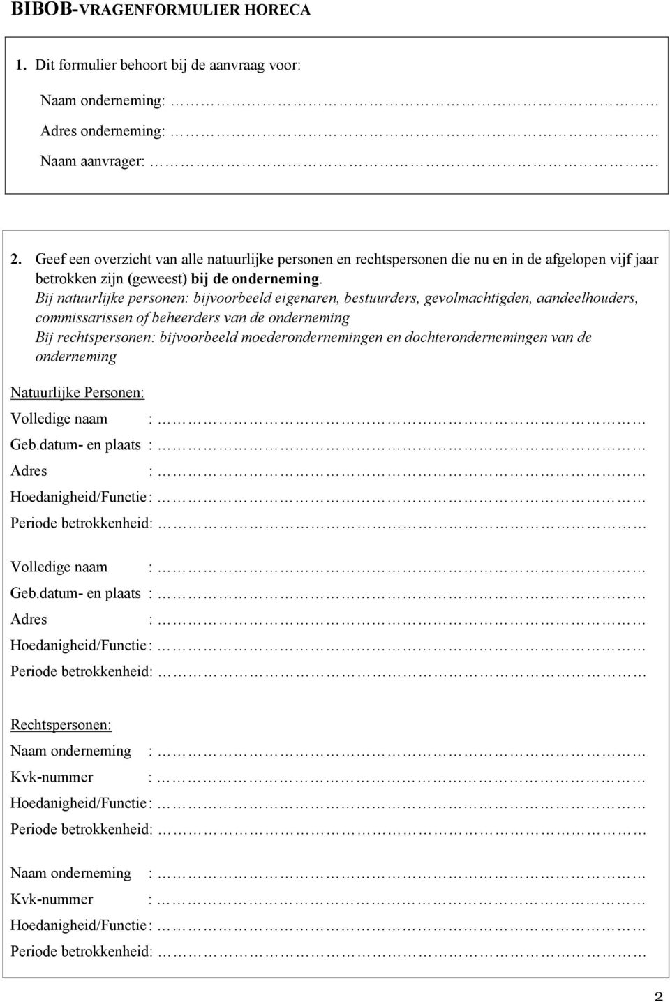 Bij natuurlijke personen: bijvoorbeeld eigenaren, bestuurders, gevolmachtigden, aandeelhouders, commissarissen of beheerders van de onderneming Bij rechtspersonen: bijvoorbeeld moederondernemingen en