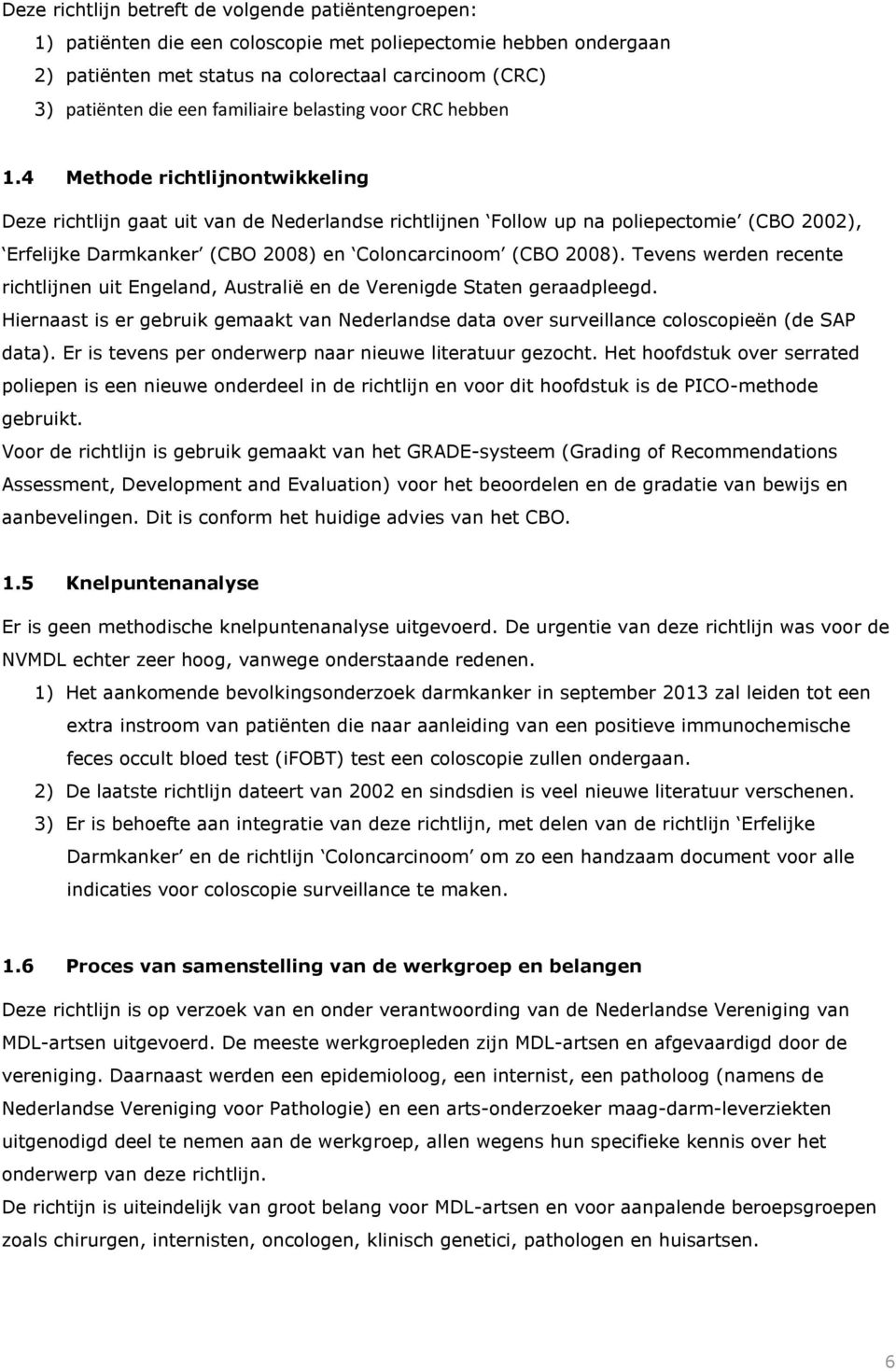 4 Methode richtlijnontwikkeling Deze richtlijn gaat uit van de Nederlandse richtlijnen Follow up na poliepectomie (CBO 2002), Erfelijke Darmkanker (CBO 2008) en Coloncarcinoom (CBO 2008).