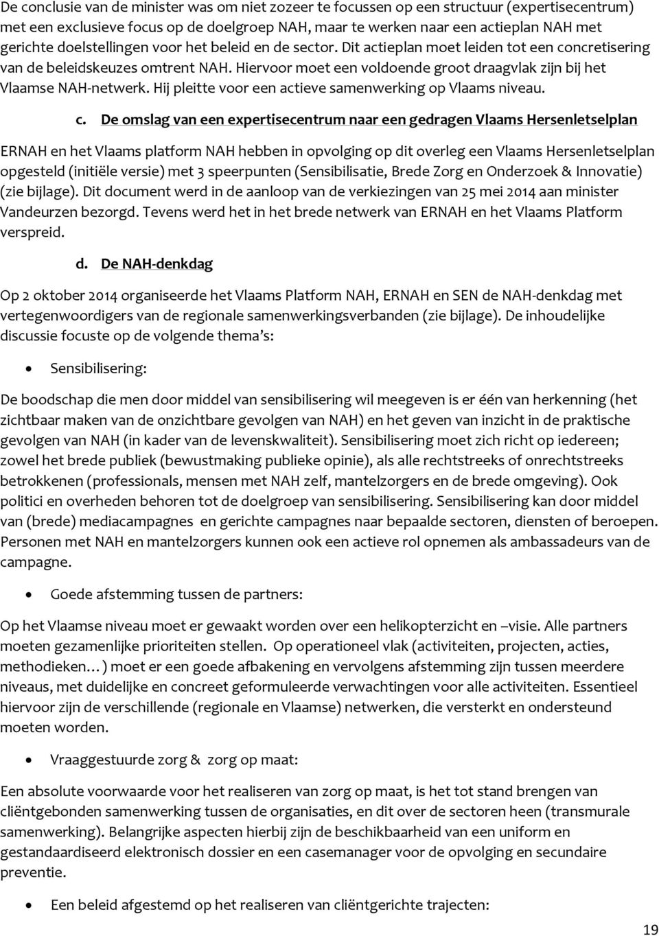 Hiervoor moet een voldoende groot draagvlak zijn bij het Vlaamse NAH-netwerk. Hij pleitte voor een actieve samenwerking op Vlaams niveau. c.