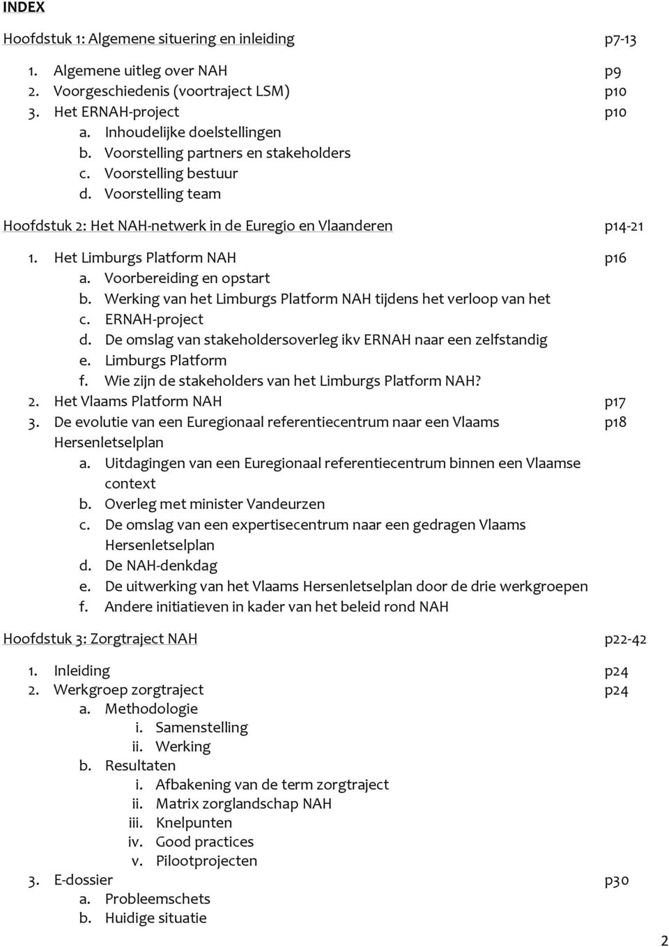 Voorbereiding en opstart b. Werking van het Limburgs Platform NAH tijdens het verloop van het c. ERNAH-project d. De omslag van stakeholdersoverleg ikv ERNAH naar een zelfstandig e.