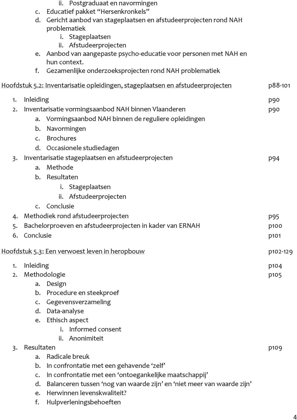 2: Inventarisatie opleidingen, stageplaatsen en afstudeerprojecten p88-101 1. Inleiding p90 2. Inventarisatie vormingsaanbod NAH binnen Vlaanderen p90 a.