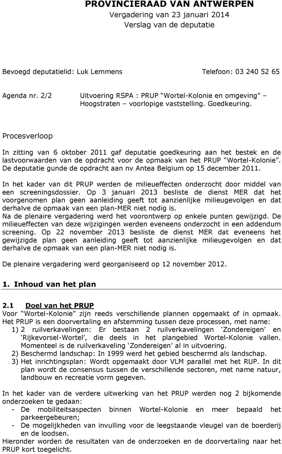 Procesverloop In zitting van 6 oktober 2011 gaf deputatie goedkeuring aan het bestek en de lastvoorwaarden van de opdracht voor de opmaak van het PRUP Wortel-Kolonie.