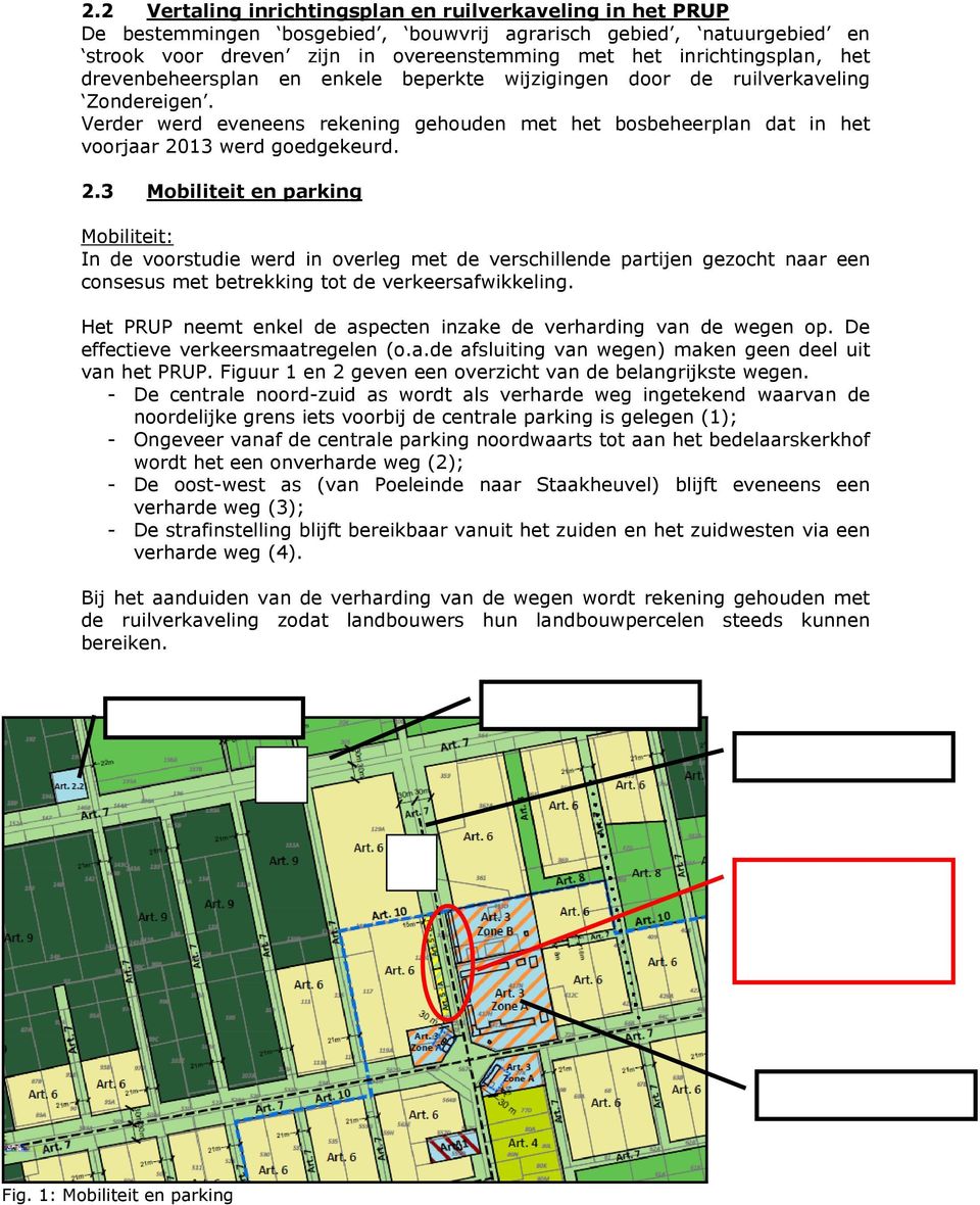 13 werd goedgekeurd. 2.3 Mobiliteit en parking Mobiliteit: In de voorstudie werd in overleg met de verschillende partijen gezocht naar een consesus met betrekking tot de verkeersafwikkeling.