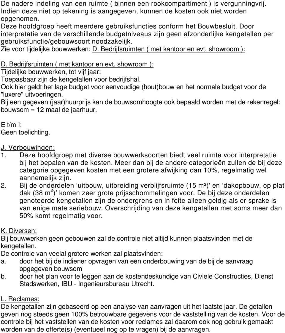 Door interpretatie van de verschillende budgetniveaus zijn geen afzonderlijke kengetallen per gebruiksfunctie/gebouwsoort noodzakelijk. Zie voor tijdelijke bouwwerken: D.