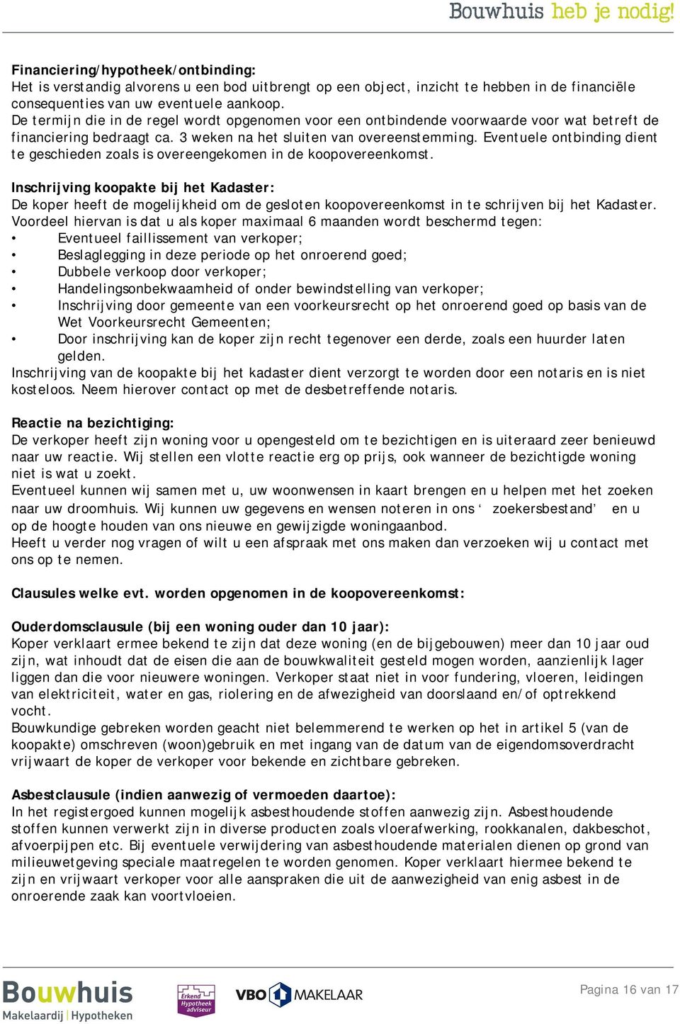 Eventuele ontbinding dient te geschieden zoals is overeengekomen in de koopovereenkomst.