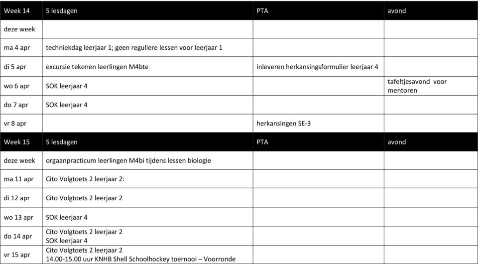 avond orgaanpracticum leerlingen M4bi tijdens lessen biologie ma 11 apr Cito Volgtoets 2 leerjaar 2: di 12 apr Cito Volgtoets 2 leerjaar 2 wo 13 apr SOK