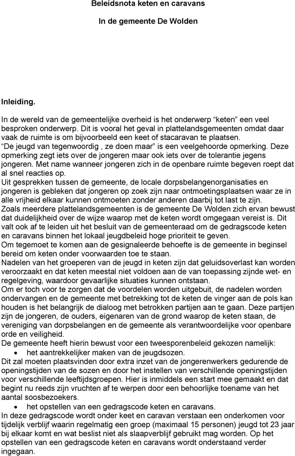 Deze opmerking zegt iets over de jongeren maar ook iets over de tolerantie jegens jongeren. Met name wanneer jongeren zich in de openbare ruimte begeven roept dat al snel reacties op.