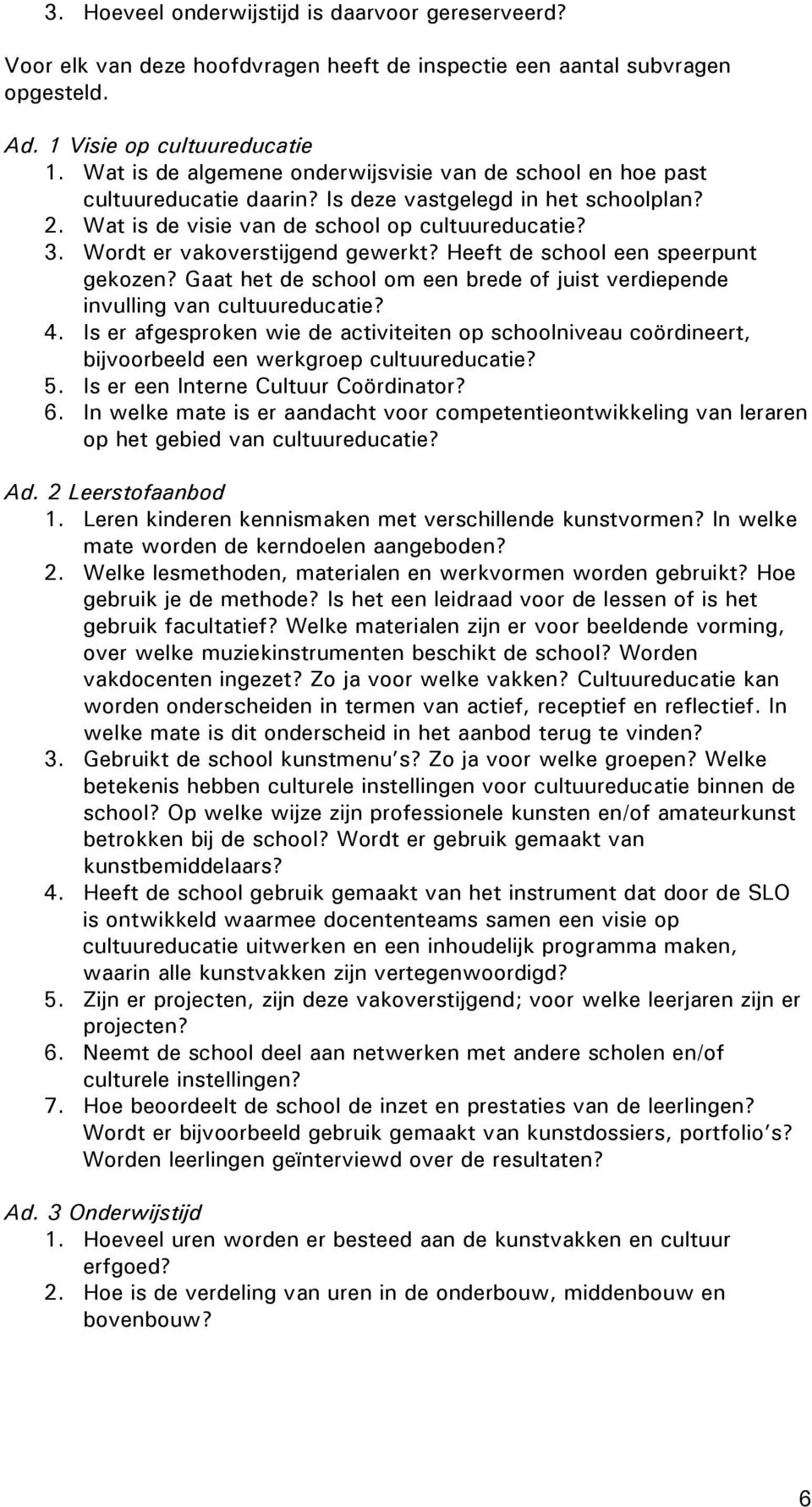 Wordt er vakoverstijgend gewerkt? Heeft de school een speerpunt gekozen? Gaat het de school om een brede of juist verdiepende invulling van cultuureducatie? 4.