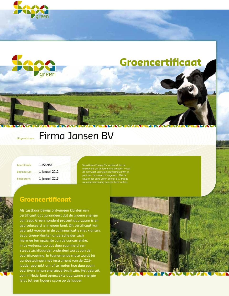 Groencertificaat Als tastbaar bewijs ontvangen klanten een certificaat dat garandeert dat de groene energie van Sepa Green honderd procent duurzaam is en geproduceerd is in eigen land.