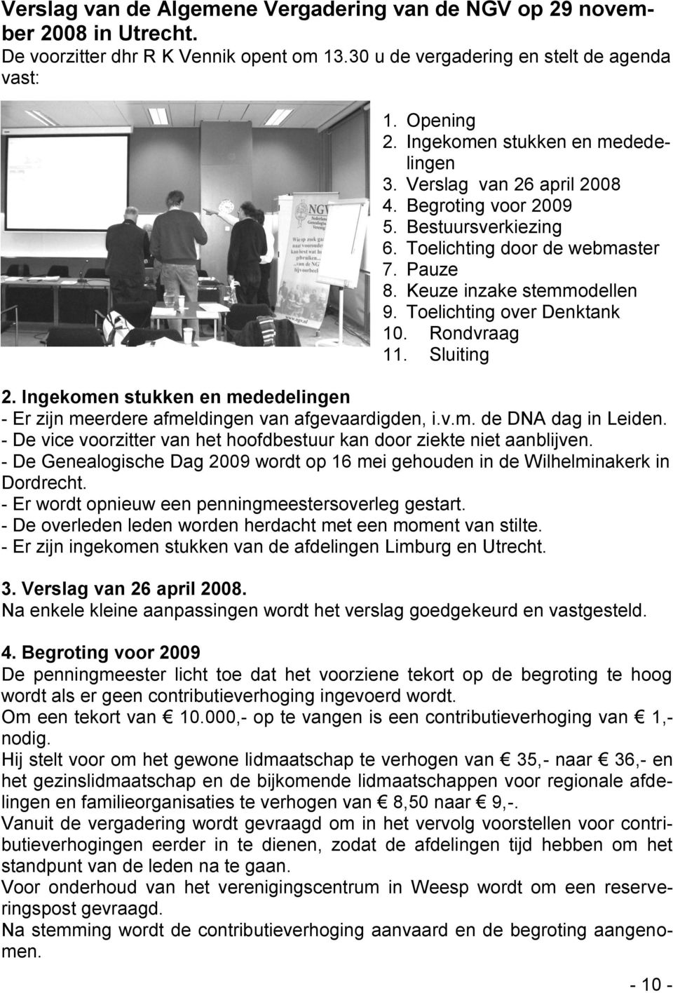 Toelichting over Denktank 10. Rondvraag 11. Sluiting 2. Ingekomen stukken en mededelingen - Er zijn meerdere afmeldingen van afgevaardigden, i.v.m. de DNA dag in Leiden.