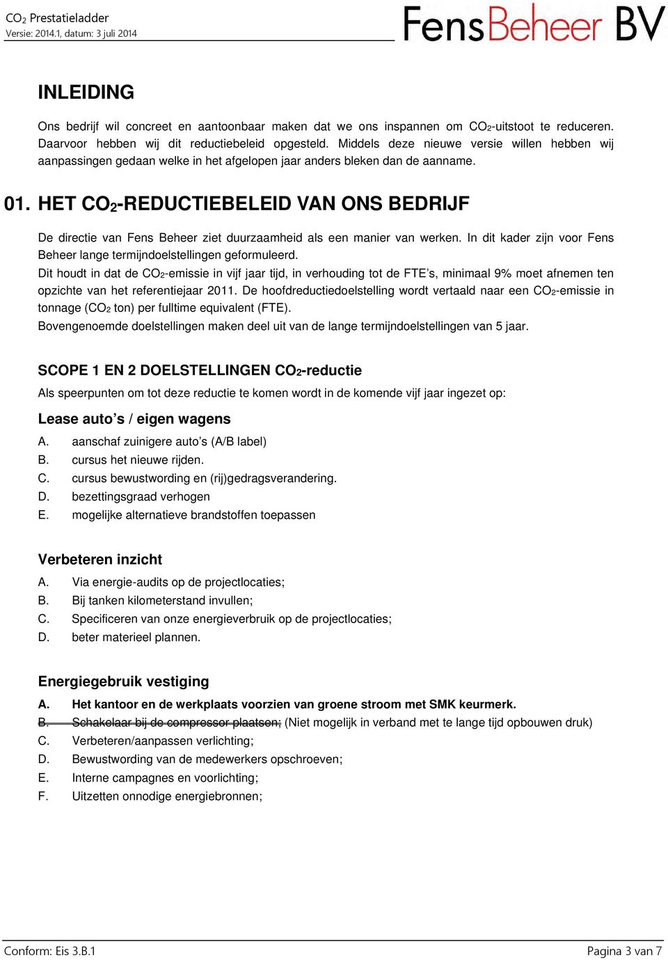 HET CO 2 -REDUCTIEBELEID VAN ONS BEDRIJF De directie van Fens Beheer ziet duurzaamheid als een manier van werken. In dit kader zijn voor Fens Beheer lange termijndoelstellingen geformuleerd.