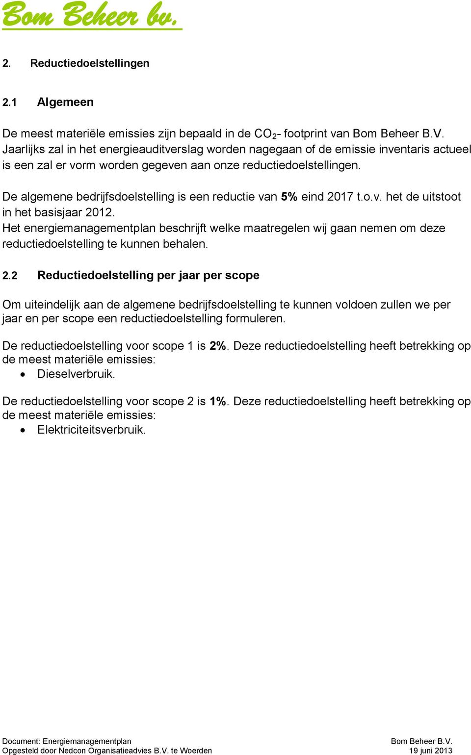 gegeven aan onze reductiedoelstellingen. De algemene bedrijfsdoelstelling is een reductie van 5% eind 2017 t.o.v. het de uitstoot in het basisjaar 2012.