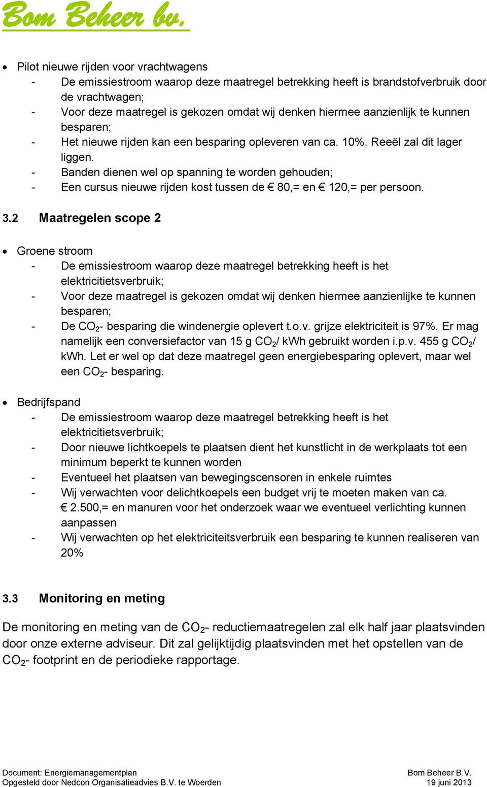 - Banden dienen wel op spanning te worden gehouden; - Een cursus nieuwe rijden kost tussen de 80,= en 120,= per persoon. 3.