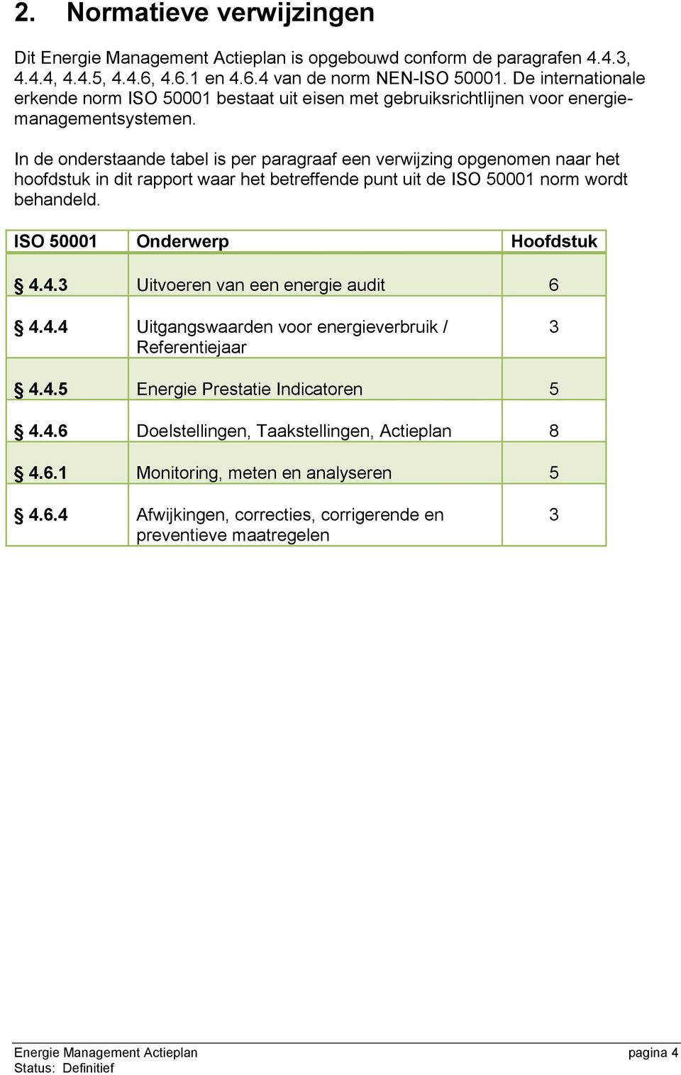 In de onderstaande tabel is per paragraaf een verwijzing opgenomen naar het hoofdstuk in dit rapport waar het betreffende punt uit de ISO 50001 norm wordt behandeld. ISO 50001 Onderwerp Hoofdstuk 4.