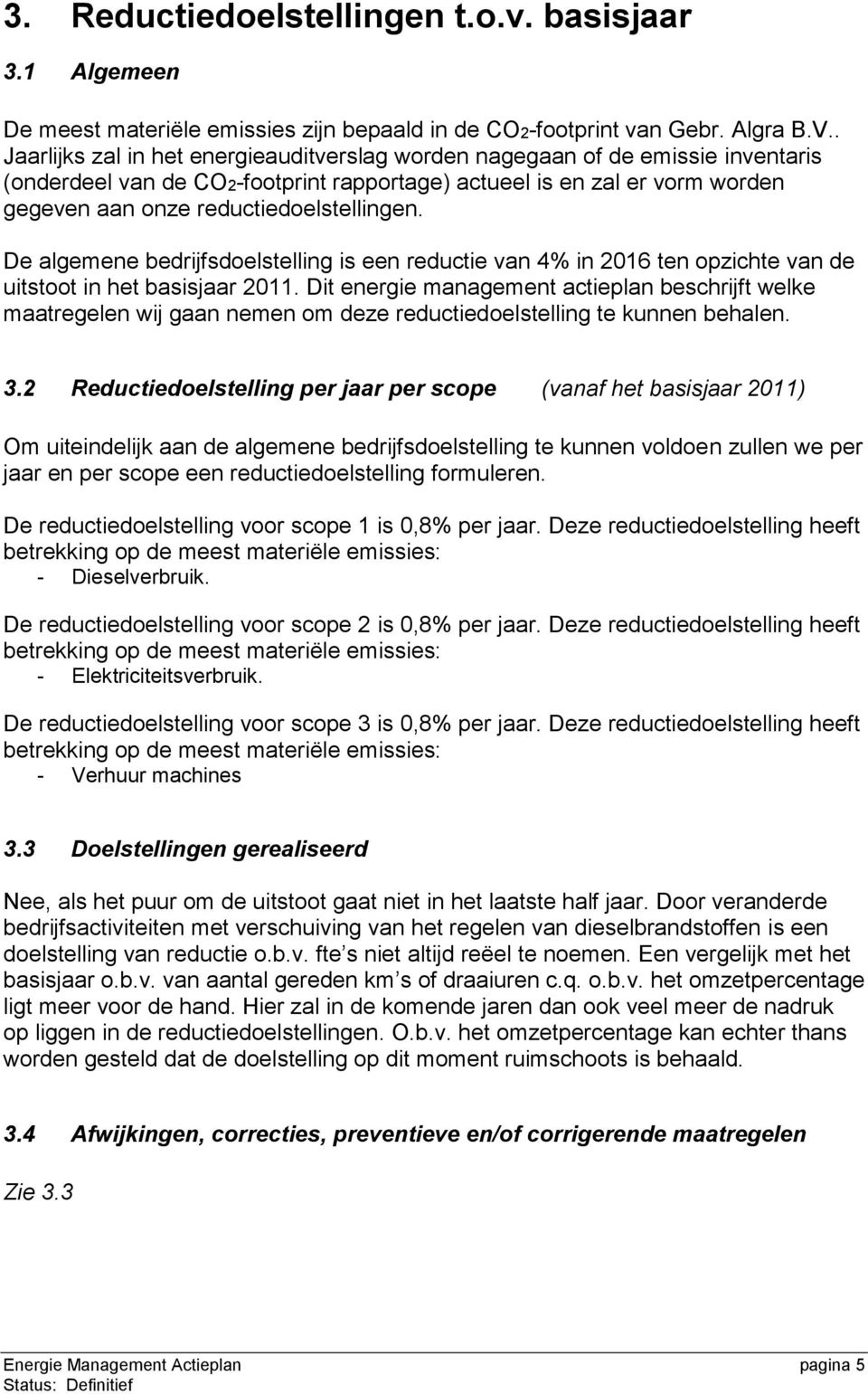 De algemene bedrijfsdoelstelling is een reductie van 4% in 2016 ten opzichte van de uitstoot in het basisjaar 2011.