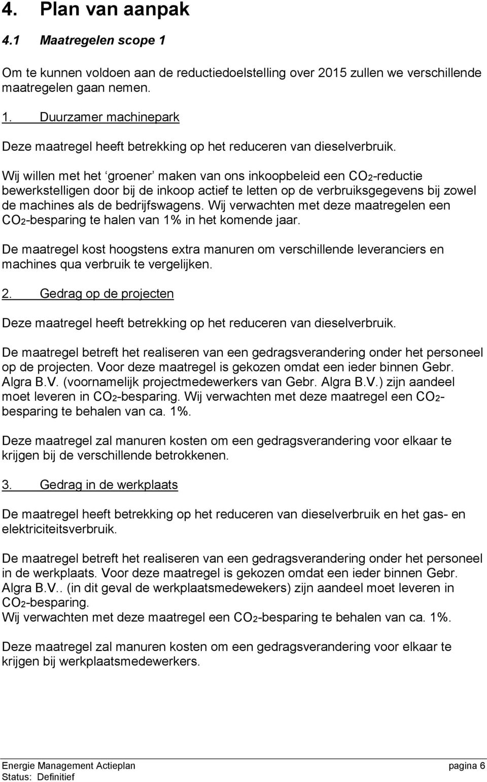 Wij verwachten met deze maatregelen een CO2-besparing te halen van 1% in het komende jaar.