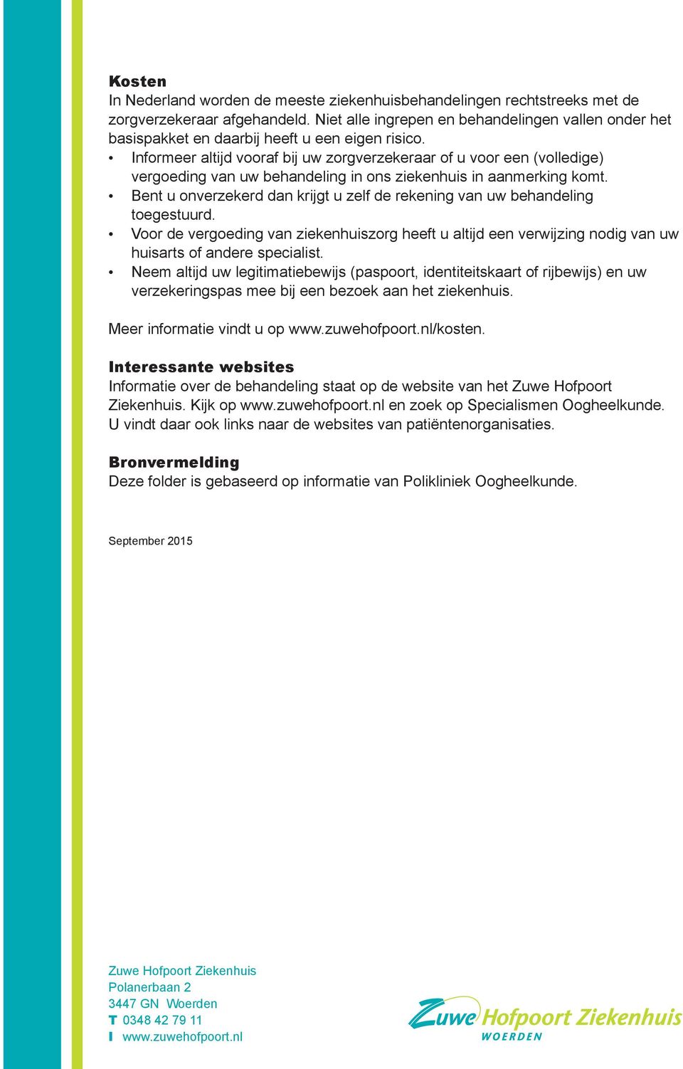 Informeer altijd vooraf bij uw zorgverzekeraar of u voor een (volledige) vergoeding van uw behandeling in ons ziekenhuis in aanmerking komt.