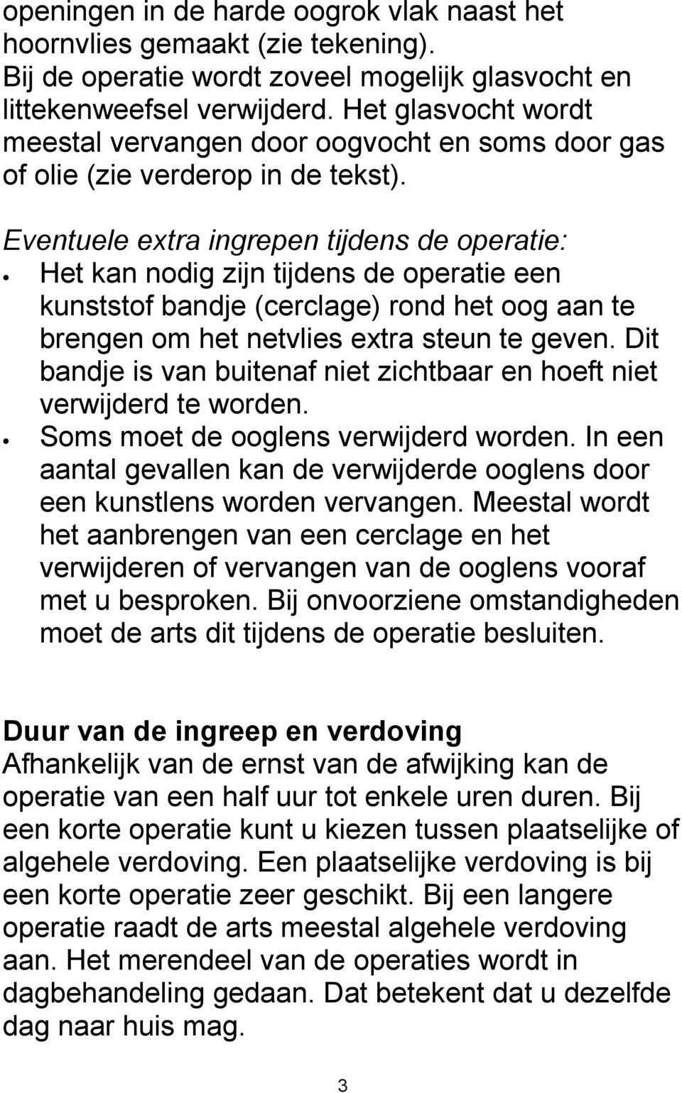 Eventuele extra ingrepen tijdens de operatie: Het kan nodig zijn tijdens de operatie een kunststof bandje (cerclage) rond het oog aan te brengen om het netvlies extra steun te geven.