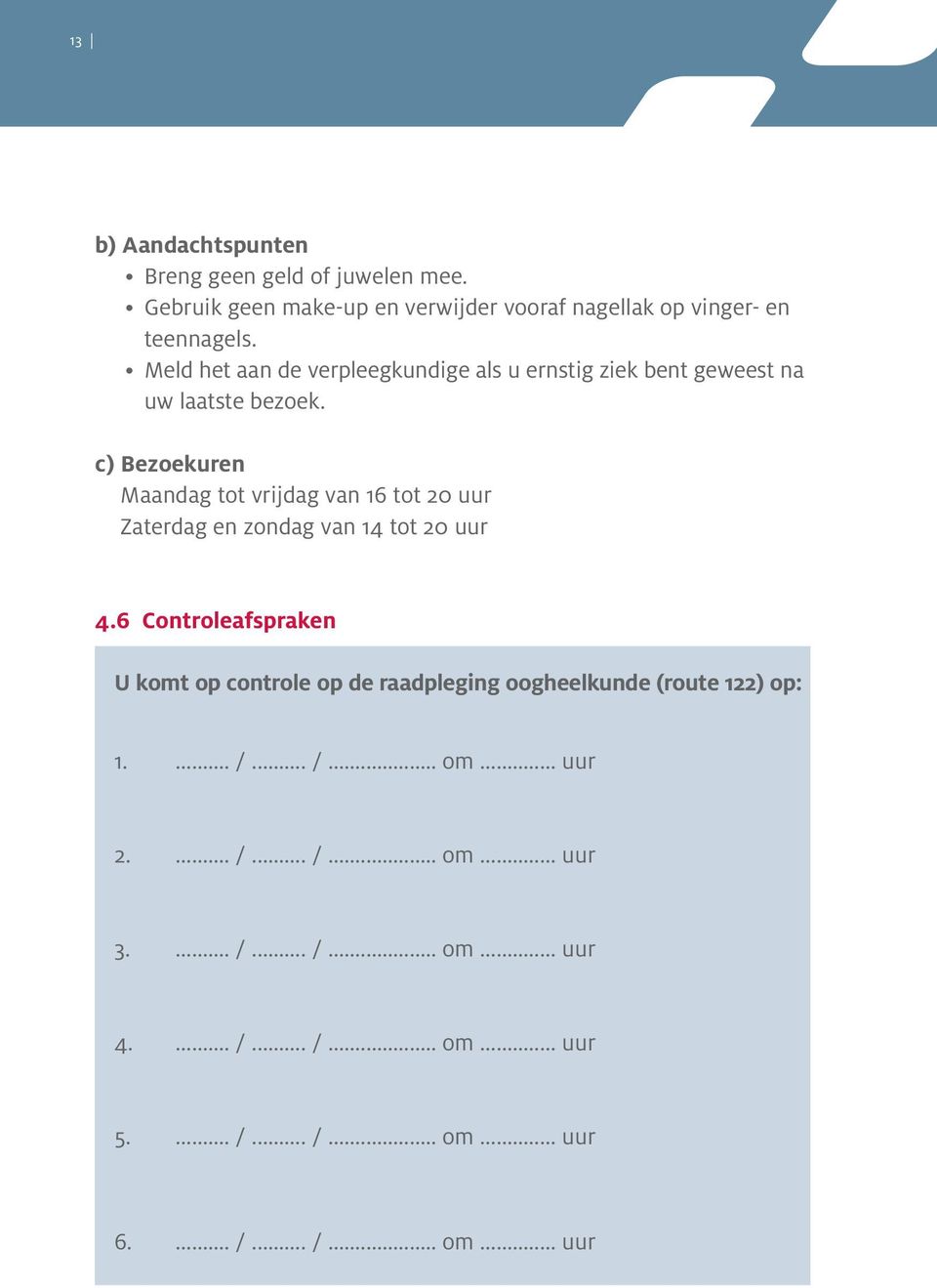 c) Bezoekuren Maandag tot vrijdag van 16 tot 20 uur Zaterdag en zondag van 14 tot 20 uur 4.