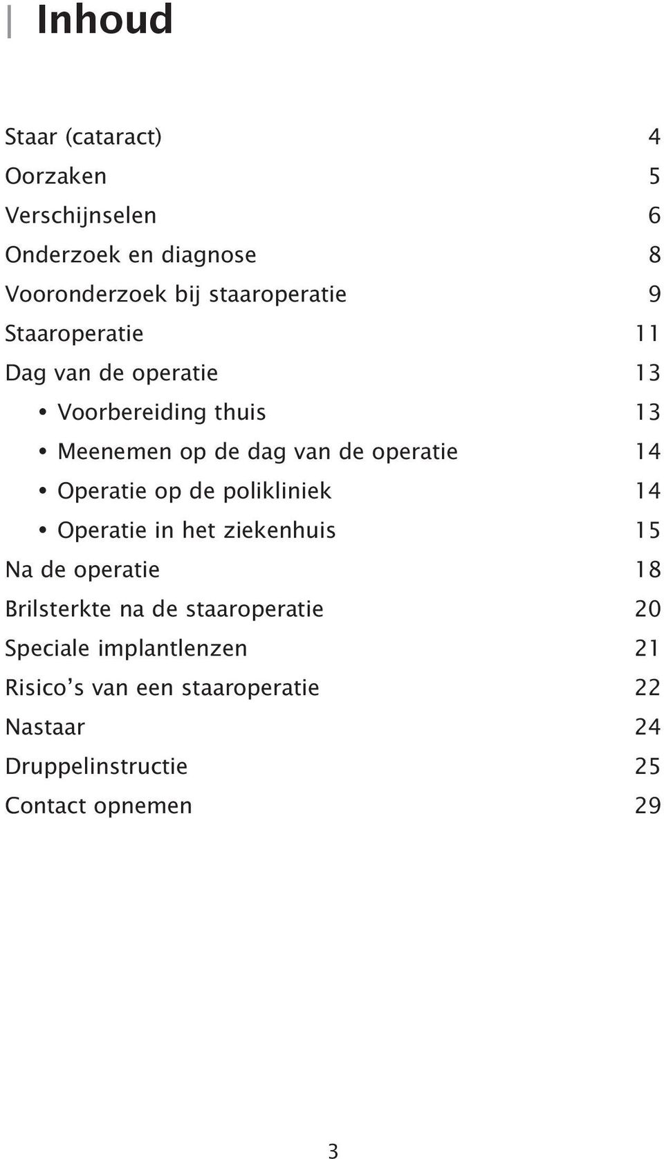 Operatie op de polikliniek 14 Operatie in het ziekenhuis 15 Na de operatie 18 Brilsterkte na de staaroperatie