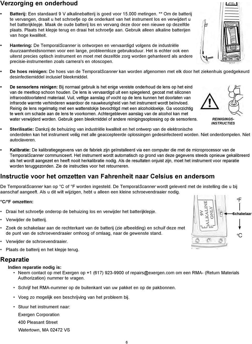 Maak de oude batterij los en vervang deze door een nieuwe op dezelfde plaats. Plaats het klepje terug en draai het schroefje aan. Gebruik alleen alkaline batterijen van hoge kwaliteit.