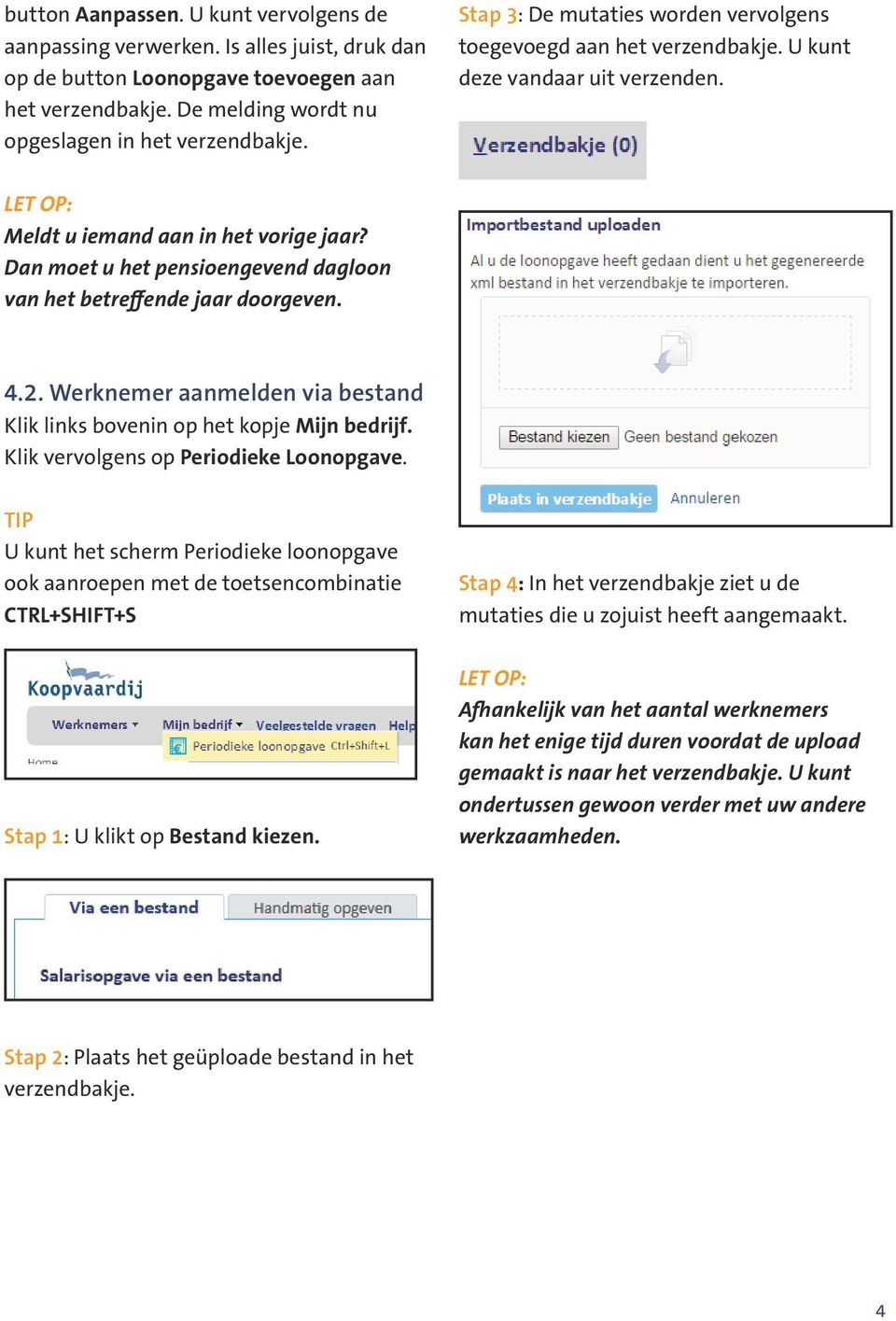 Dan moet u het pensioengevend dagloon van het betreffende jaar doorgeven. 4.2. Werknemer aanmelden via bestand Klik links bovenin op het kopje Mijn bedrijf. Klik vervolgens op Periodieke Loonopgave.