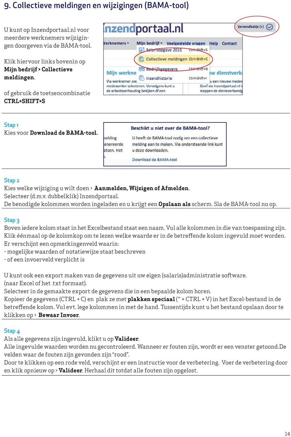 Stap 2 Kies welke wijziging u wilt doen > Aanmelden, Wijzigen of Afmelden. Selecteer (d.m.v. dubbelklik) Inzendportaal. De benodigde kolommen worden ingeladen en u krijgt een Opslaan als scherm.