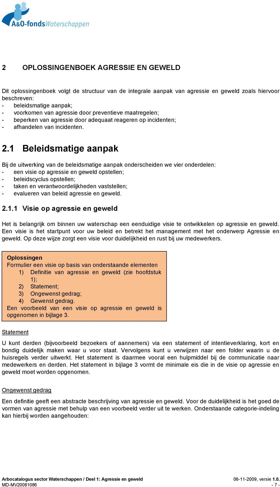 1 Beleidsmatige aanpak Bij de uitwerking van de beleidsmatige aanpak onderscheiden we vier onderdelen: - een visie op agressie en geweld opstellen; - beleidscyclus opstellen; - taken en