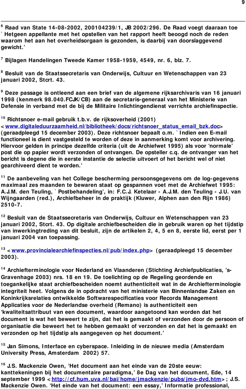 7 Bijlagen Handelingen Tweede Kamer 1958-1959, 4549, nr. 6, blz. 7. 8 Besluit van de Staatssecretaris van Onderwijs, Cultuur en Wetenschappen van 23 januari 2002, Stcrt. 43.