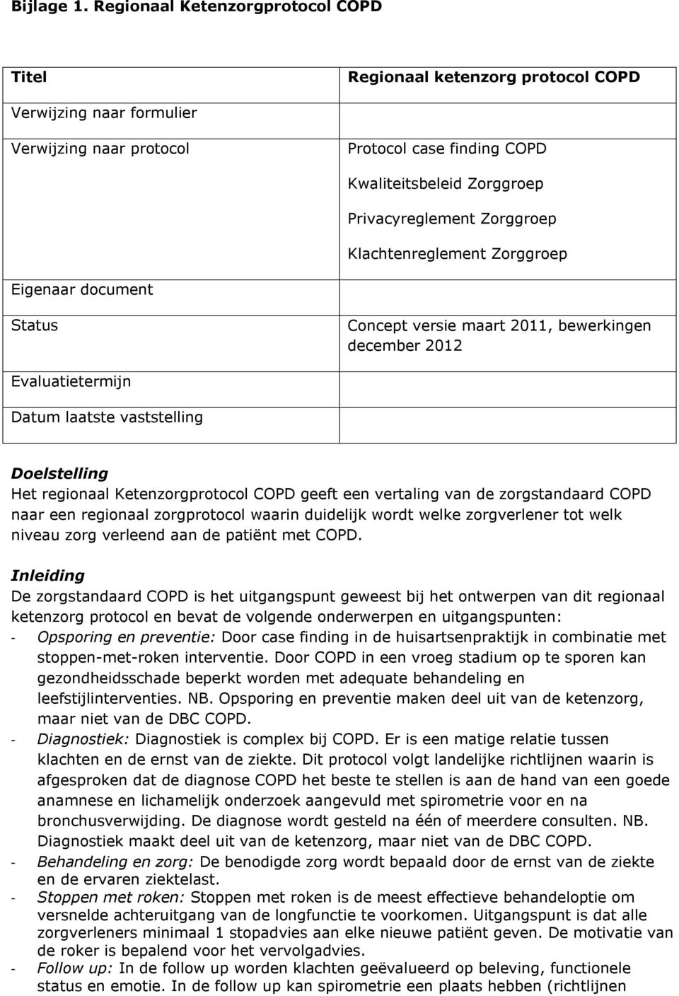 Klachtenreglement Zorggroep Eigenaar document Status Concept versie maart 2011, bewerkingen december 2012 Evaluatietermijn Datum laatste vaststelling Doelstelling Het regionaal Ketenzorgprotocol