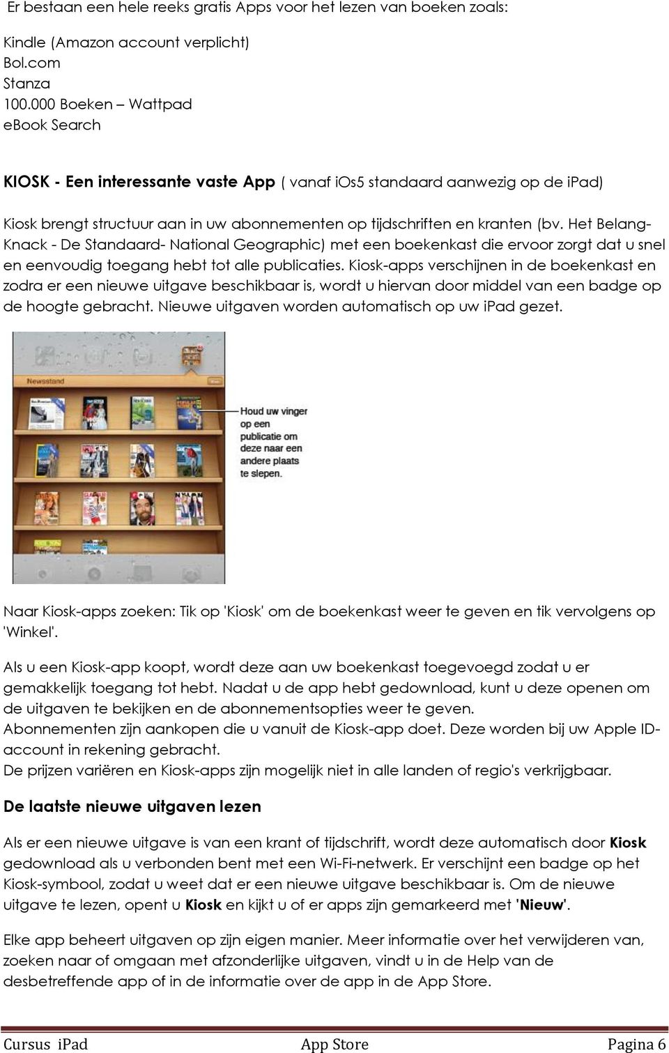 Het Belang- Knack - De Standaard- National Geographic) met een boekenkast die ervoor zorgt dat u snel en eenvoudig toegang hebt tot alle publicaties.