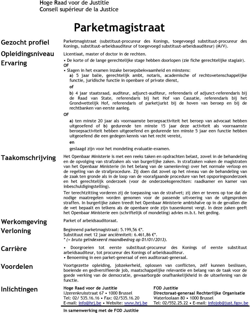 Slagen in het examen inzake beroepsbekwaamheid en minstens: a) 5 jaar balie, gerechtelijk ambt, notaris, academische rechtswetenschappelijke functie, juridische functie in openbare private dienst, b)