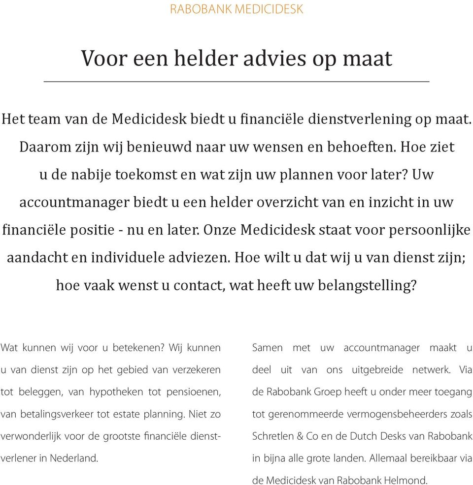 Onze Medicidesk staat voor persoonlijke aandacht en individuele adviezen. Hoe wilt u dat wij u van dienst zijn; hoe vaak wenst u contact, wat heeft uw belangstelling? Wat kunnen wij voor u betekenen?