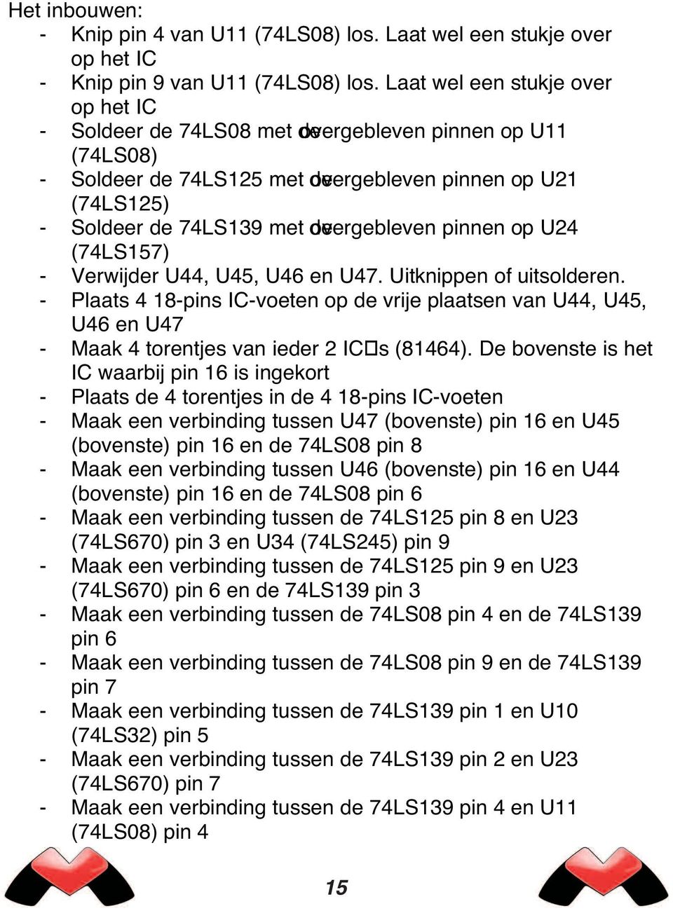 overgebleven pinnen op U24 (74LS157) - Verwijder U44, U45, U46 en U47. Uitknippen of uitsolderen.