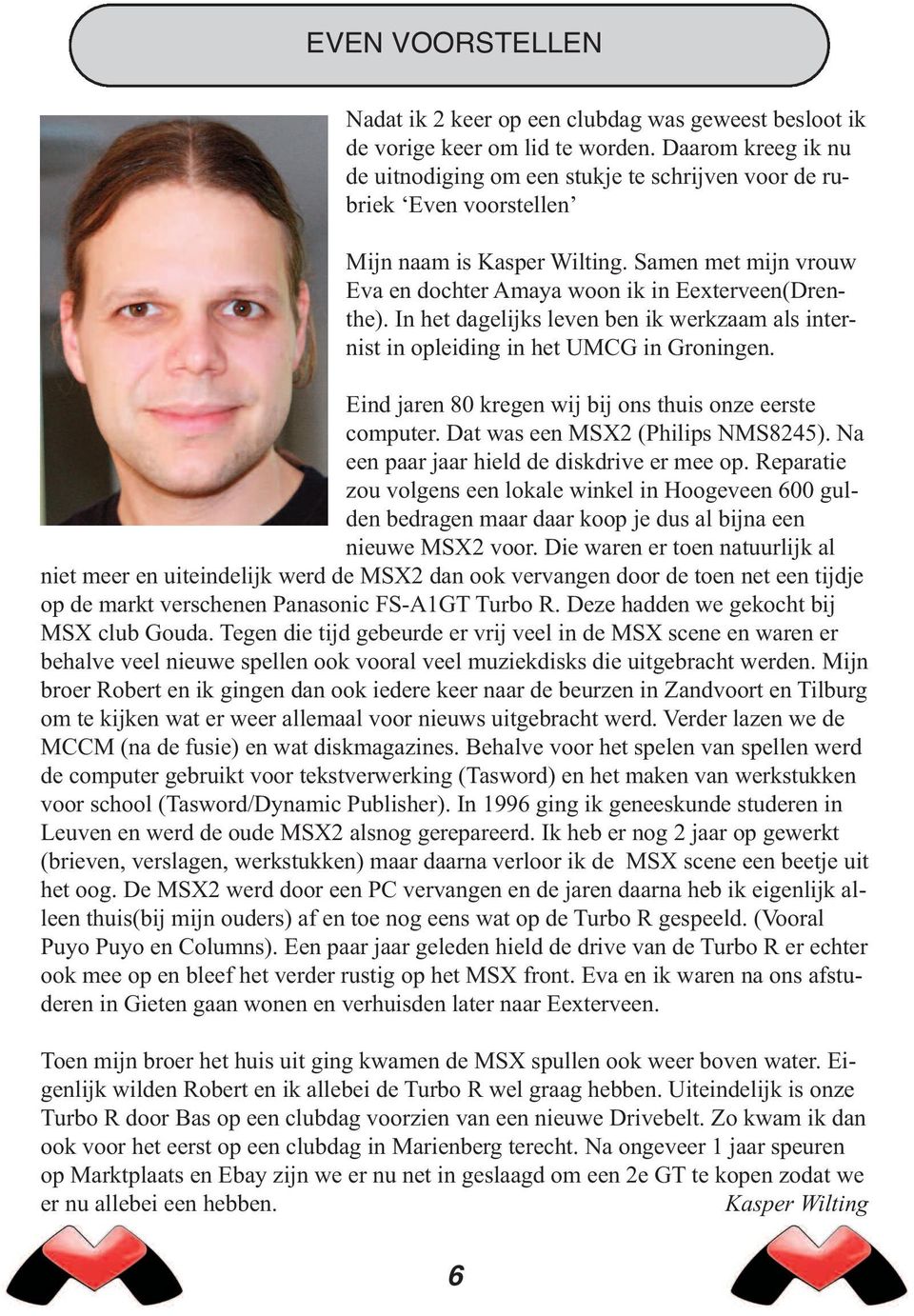 In het dagelijks leven ben ik werkzaam als internist in opleiding in het UMCG in Groningen. Eind jaren 80 kregen wij bij ons thuis onze eerste computer. Dat was een MSX2 (Philips NMS8245).