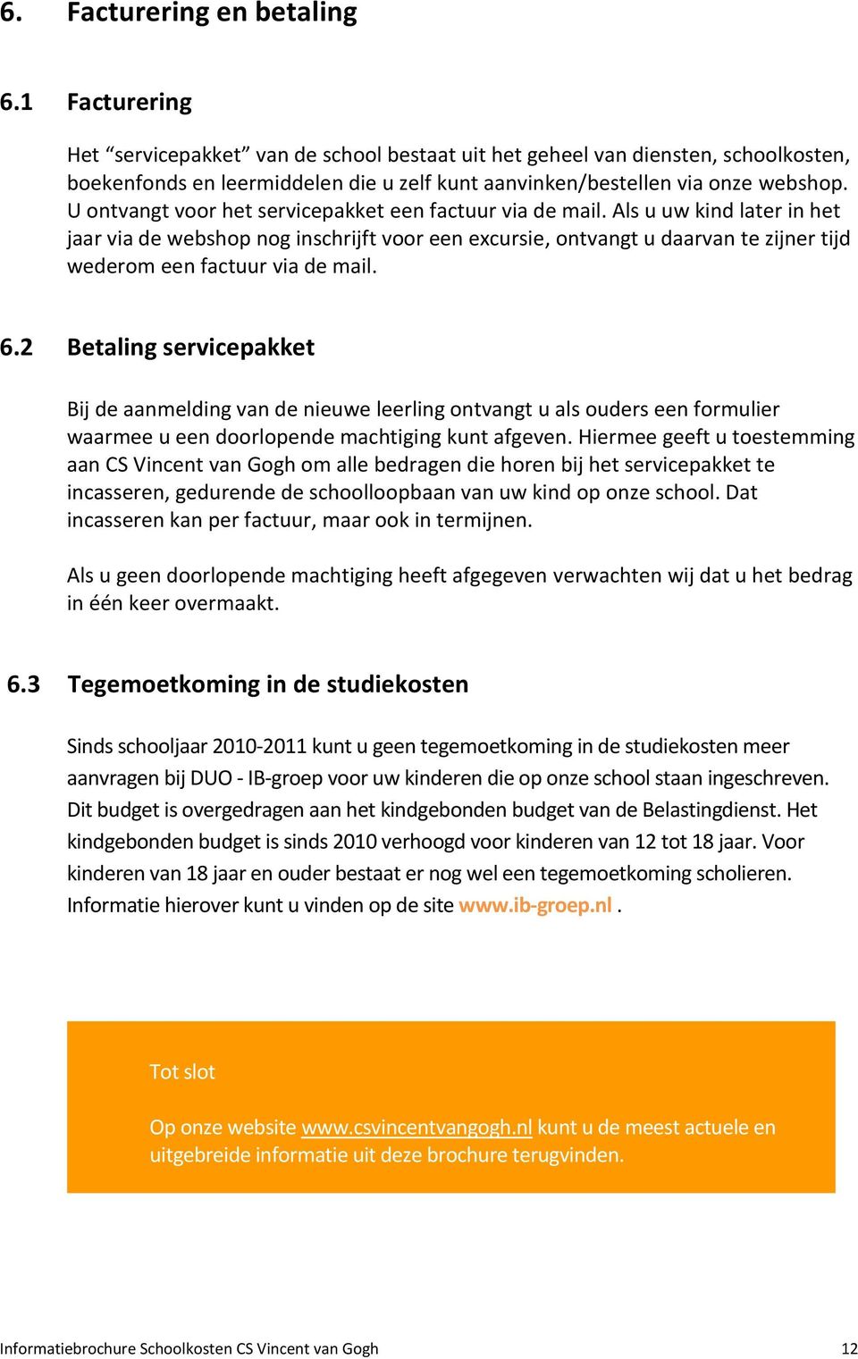 U ontvangt voor het servicepakket een factuur via de mail.