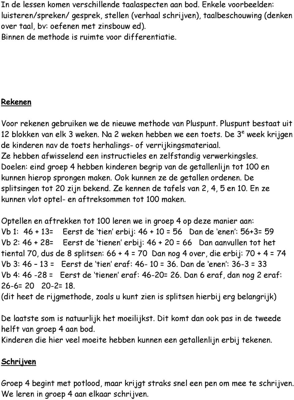 De 3 e week krijgen de kinderen nav de toets herhalings- of verrijkingsmateriaal. Ze hebben afwisselend een instructieles en zelfstandig verwerkingsles.