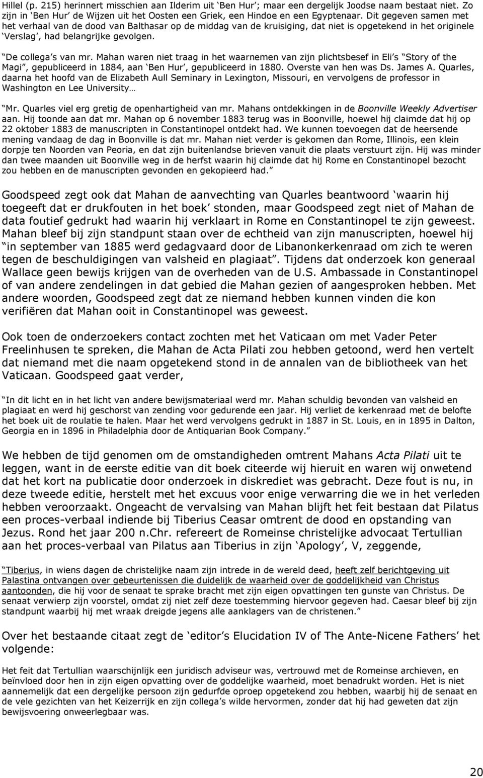 Mahan waren niet traag in het waarnemen van zijn plichtsbesef in Eli s Story of the Magi, gepubliceerd in 1884, aan Ben Hur, gepubliceerd in 1880. Overste van hen was Ds. James A.