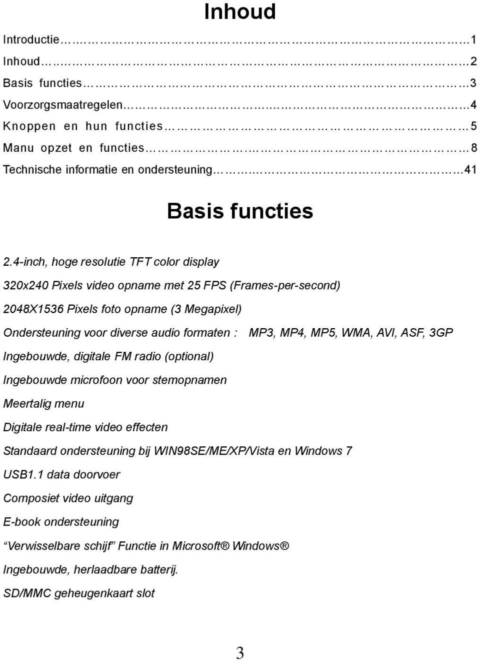 MP4, MP5, WMA, AVI, ASF, 3GP Ingebouwde, digitale FM radio (optional) Ingebouwde microfoon voor stemopnamen Meertalig menu Digitale real-time video effecten Standaard ondersteuning bij