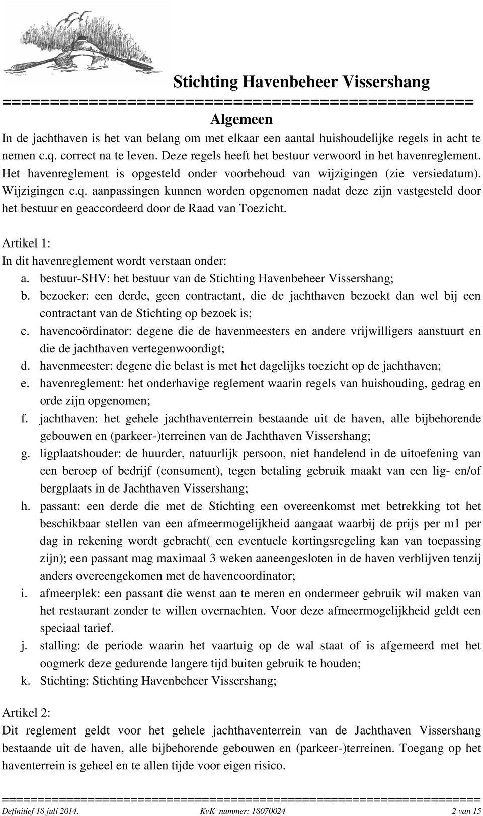 aanpassingen kunnen worden opgenomen nadat deze zijn vastgesteld door het bestuur en geaccordeerd door de Raad van Toezicht. Artikel 1: In dit havenreglement wordt verstaan onder: a.