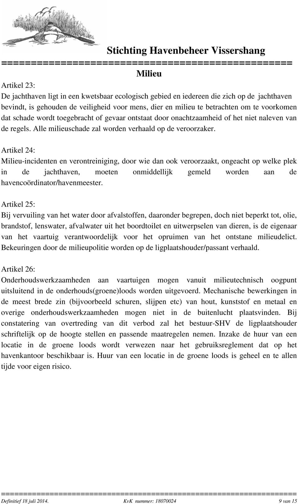 Artikel 24: Milieu-incidenten en verontreiniging, door wie dan ook veroorzaakt, ongeacht op welke plek in de jachthaven, moeten onmiddellijk gemeld worden aan de havencoördinator/havenmeester.