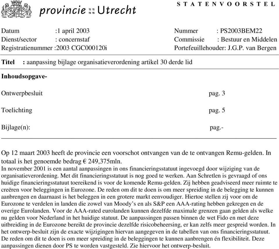 In november 2001 is een aantal aanpassingen in ons financieringsstatuut ingevoegd door wijziging van de organisatieverordening. Met dit financieringsstatuut is nog goed te werken.