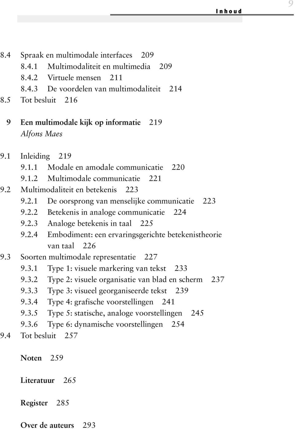 2 Multimodaliteit en betekenis 223 9.2.1 De oorsprong van menselijke communicatie 223 9.2.2 Betekenis in analoge communicatie 224 9.2.3 Analoge betekenis in taal 225 9.2.4 Embodiment: een ervaringsgerichte betekenistheorie van taal 226 9.